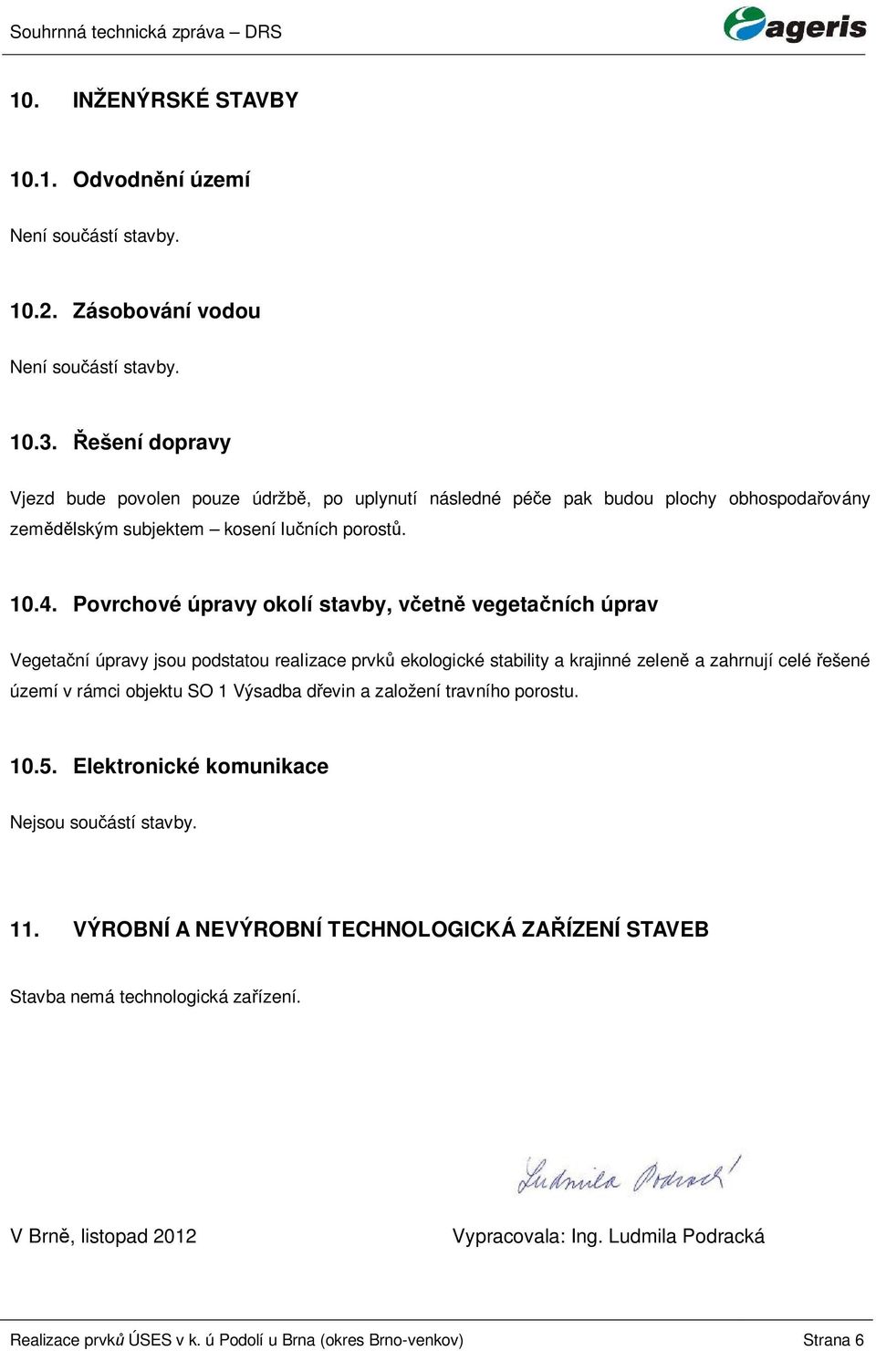 Povrchové úpravy okolí stavby, v etn vegeta ních úprav Vegeta ní úpravy jsou podstatou realizace prvk ekologické stability a krajinné zelen a zahrnují celé ešené území v rámci objektu SO 1