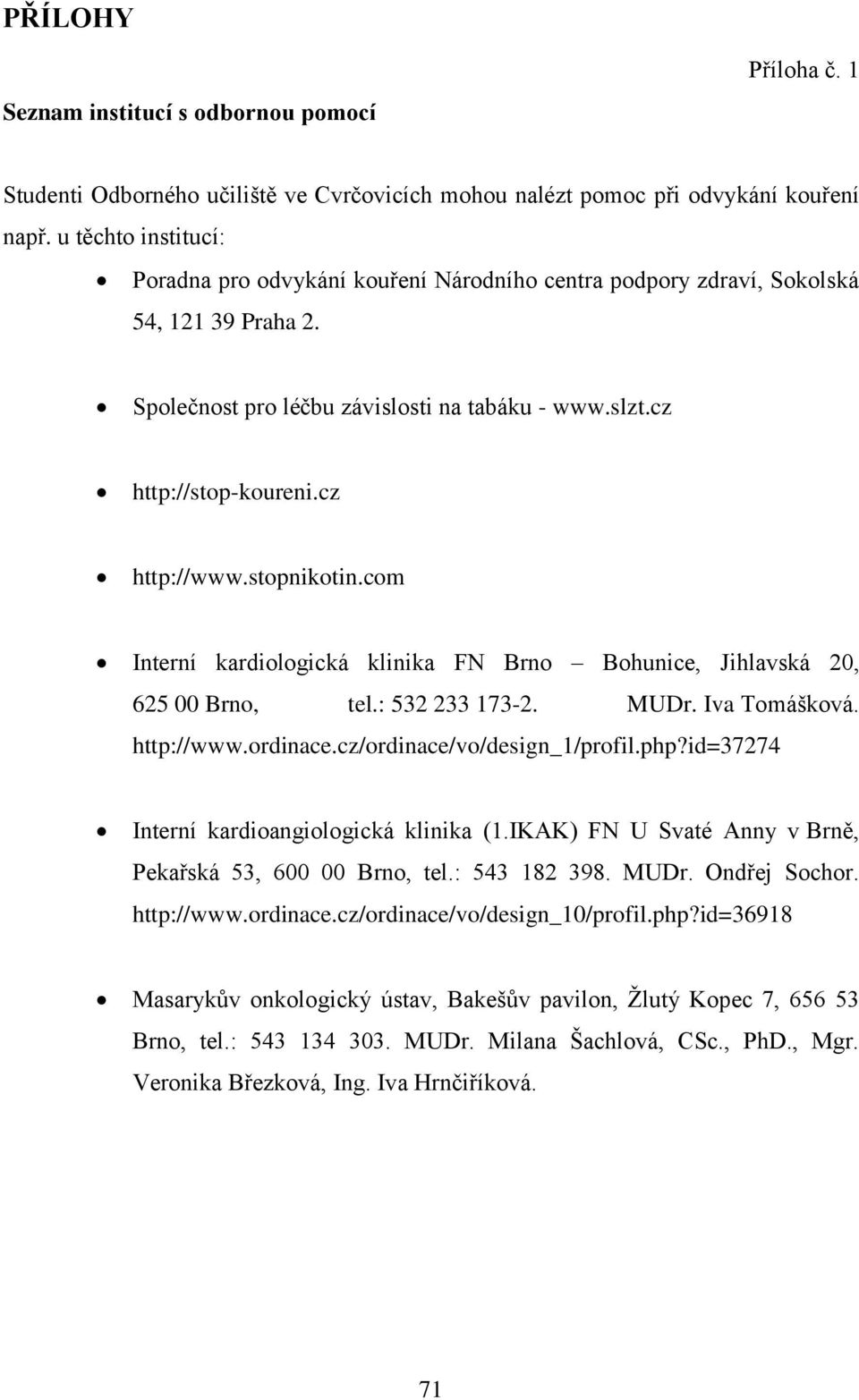 cz http://www.stopnikotin.com Interní kardiologická klinika FN Brno Bohunice, Jihlavská 20, 625 00 Brno, tel.: 532 233 173-2. MUDr. Iva Tomášková. http://www.ordinace.cz/ordinace/vo/design_1/profil.