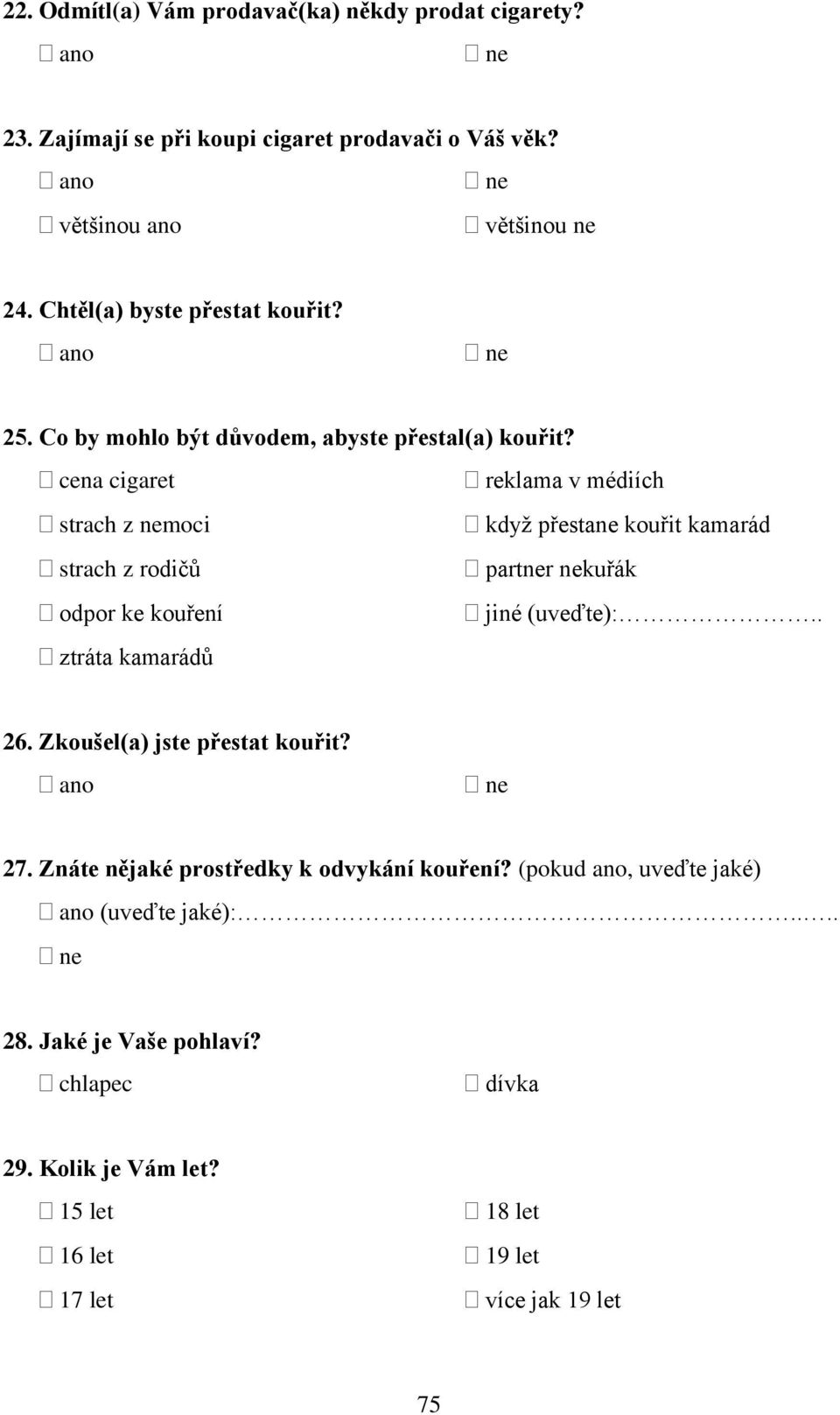 cena cigaret reklama v médiích strach z nemoci kdyţ přestane kouřit kamarád strach z rodičů partner nekuřák odpor ke kouření jiné (uveďte):.