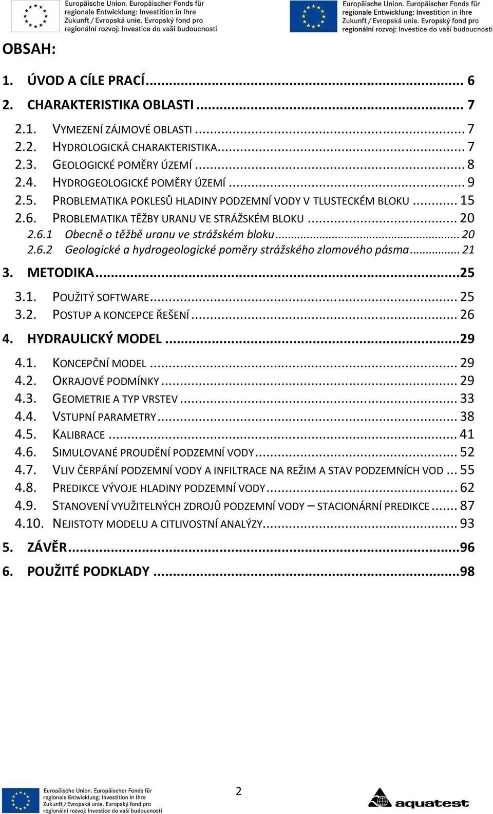 .. 20 2.6.2 Geologické a hydrogeologické poměry strážského zlomového pásma... 21 3. METODIKA... 25 3.1. POUŽITÝ SOFTWARE... 25 3.2. POSTUP A KONCEPCE ŘEŠENÍ... 26 4. HYDRAULICKÝ MODEL... 29 4.1. KONCEPČNÍ MODEL.