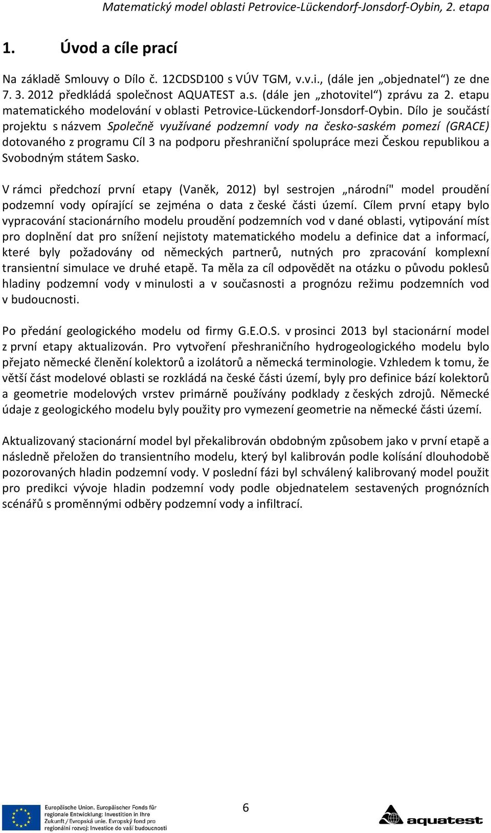 Dílo je součástí projektu s názvem Společně využívané podzemní vody na česko-saském pomezí (GRACE) dotovaného z programu Cíl 3 na podporu přeshraniční spolupráce mezi Českou republikou a Svobodným