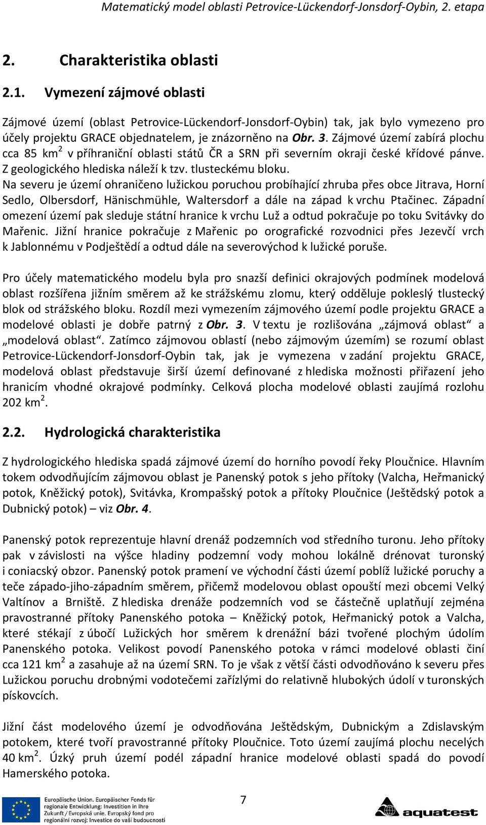Na severu je území ohraničeno lužickou poruchou probíhající zhruba přes obce Jitrava, Horní Sedlo, Olbersdorf, Hänischmühle, Waltersdorf a dále na západ k vrchu Ptačinec.
