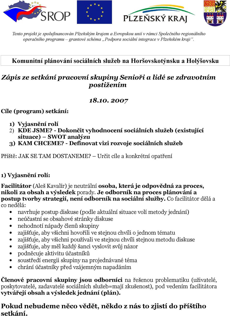 Určit cíle a konkrétní opatření 1) Vyjasnění rolí: Facilitátor (Aleš Kavalír) je neutrální osoba, která je odpovědná za proces, nikoli za obsah a výsledek porady.
