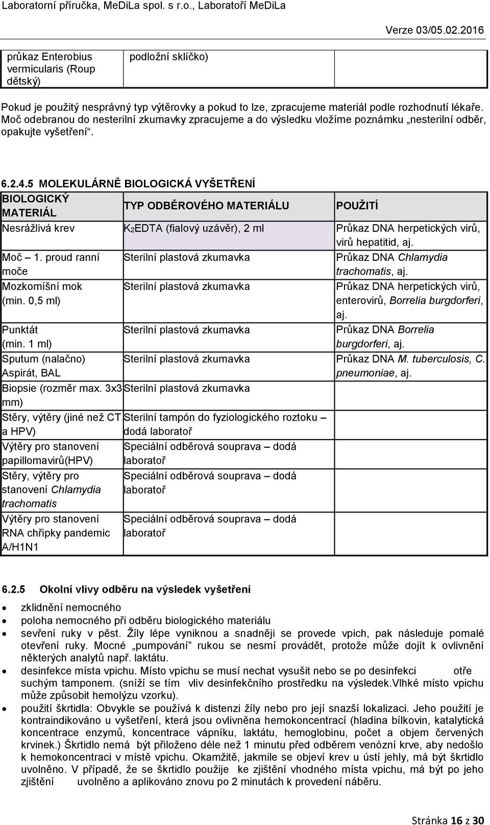 5 MOLEKULÁRNĚ BIOLOGICKÁ VYŠETŘENÍ BIOLOGICKÝ MATERIÁL TYP ODBĚROVÉHO MATERIÁLU POUŽITÍ Nesrážlivá krev K2EDTA (fialový uzávěr), 2 ml Průkaz DNA herpetických virů, virů hepatitid, aj. Moč 1.
