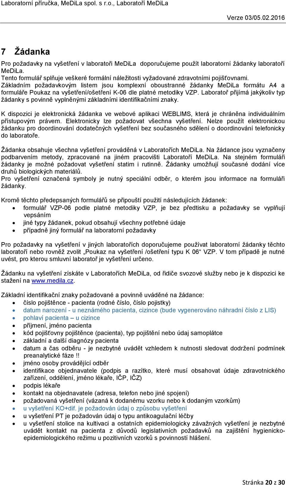 Základním požadavkovým listem jsou komplexní oboustranné žádanky MeDiLa formátu A4 a formuláře Poukaz na vyšetření/ošetření K-06 dle platné metodiky VZP.