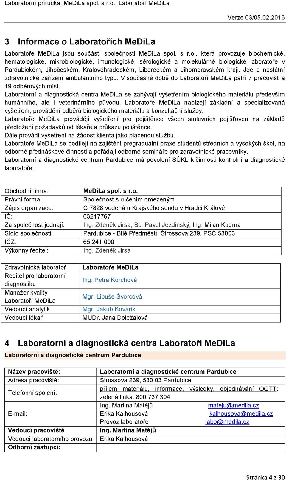 Laboratořích MeDiLa Laboratoře MeDiLa jsou součástí společnosti MeDiLa spol. s r.o., která provozuje biochemické, hematologické, mikrobiologické, imunologické, sérologické a molekulárně biologické