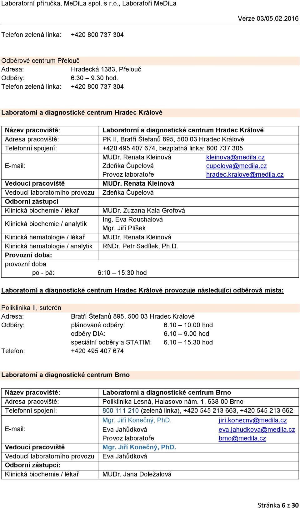 895, 500 03 Hradec Králové Telefonní spojení: +420 495 407 674, bezplatná linka: 800 737 305 MUDr. Renata Kleinová kleinova@medila.cz E-mail: Zdeňka Čupelová cupelova@medila.