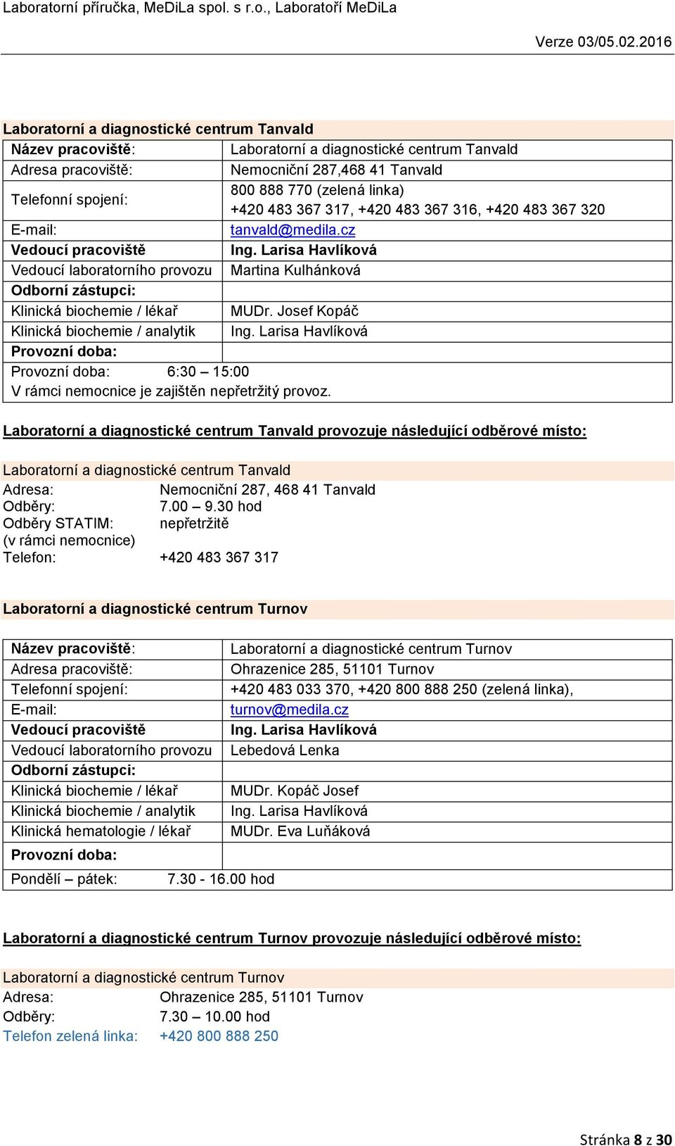 Larisa Havlíková Vedoucí laboratorního provozu Martina Kulhánková Odborní zástupci: Klinická biochemie / lékař MUDr. Josef Kopáč Klinická biochemie / analytik Ing.