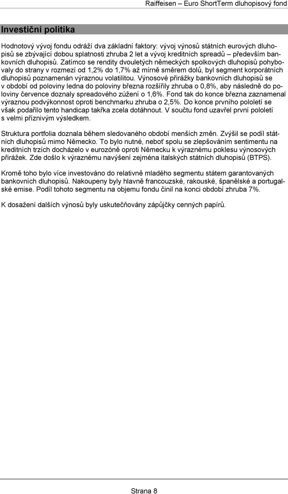 Zatímco se rendity dvouletých německých spolkových dluhopisů pohybovaly do strany v rozmezí od 1,2% do 1,7% až mírně směrem dolů, byl segment korporátních dluhopisů poznamenán výraznou volatilitou.