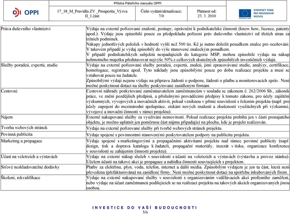 Výdaje jsou způsobilé pouze za předpokladu pořízení práv duševního vlastnictví od třetích stran za tržních podmínek. Nákupy jednotlivých položek v hodnotě vyšší než 500 tis.