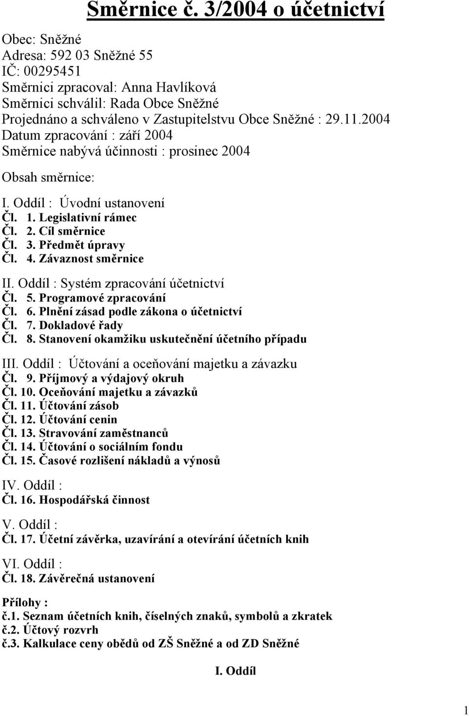 11.2004 Datum zpracování : září 2004 Směrnice nabývá účinnosti : prosinec 2004 Obsah směrnice: I. Oddíl : Úvodní ustanovení Čl. 1. Legislativní rámec Čl. 2. Cíl směrnice Čl. 3. Předmět úpravy Čl. 4.