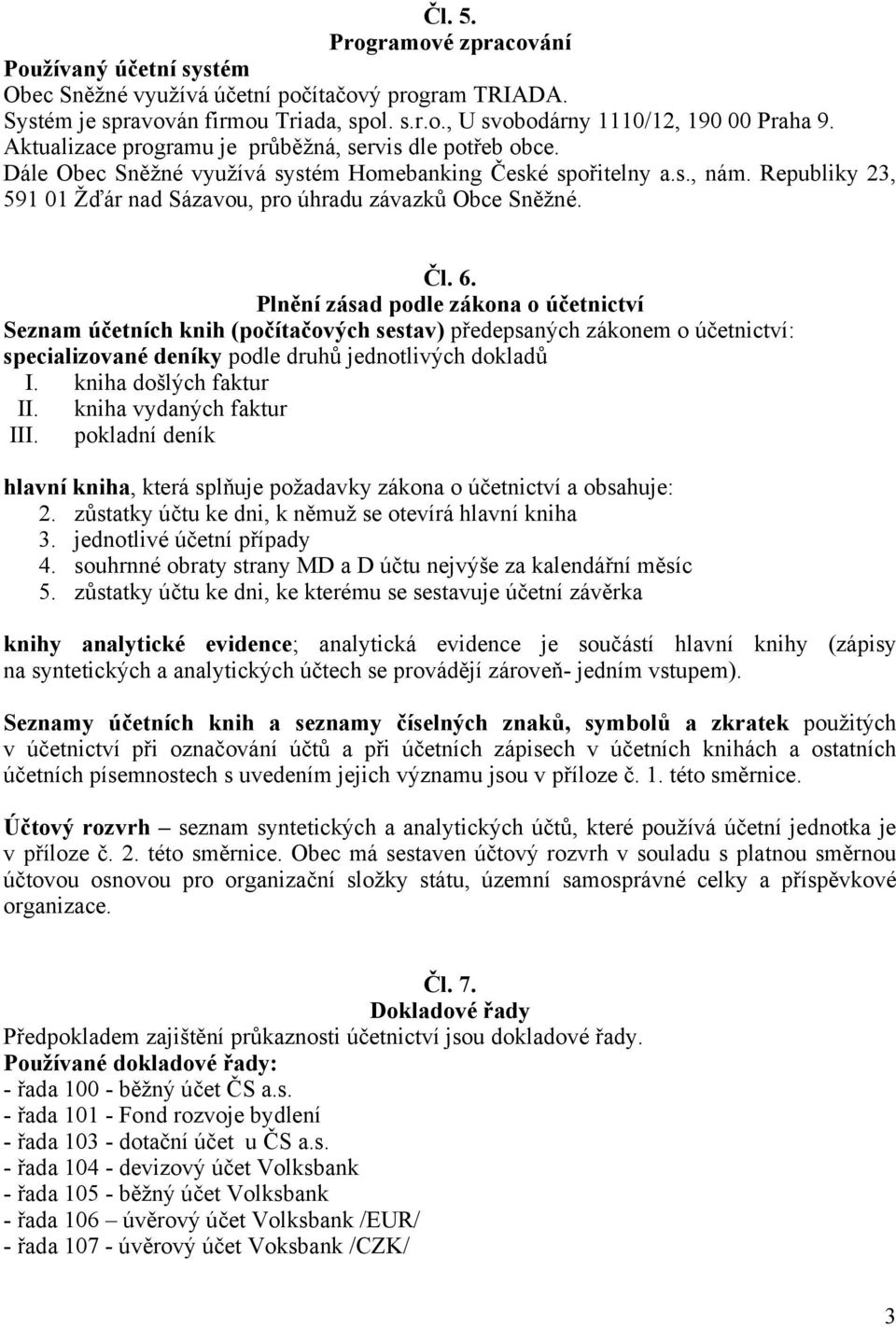 Čl. 6. Plnění zásad podle zákona o účetnictví Seznam účetních knih (počítačových sestav) předepsaných zákonem o účetnictví: specializované deníky podle druhů jednotlivých dokladů I.