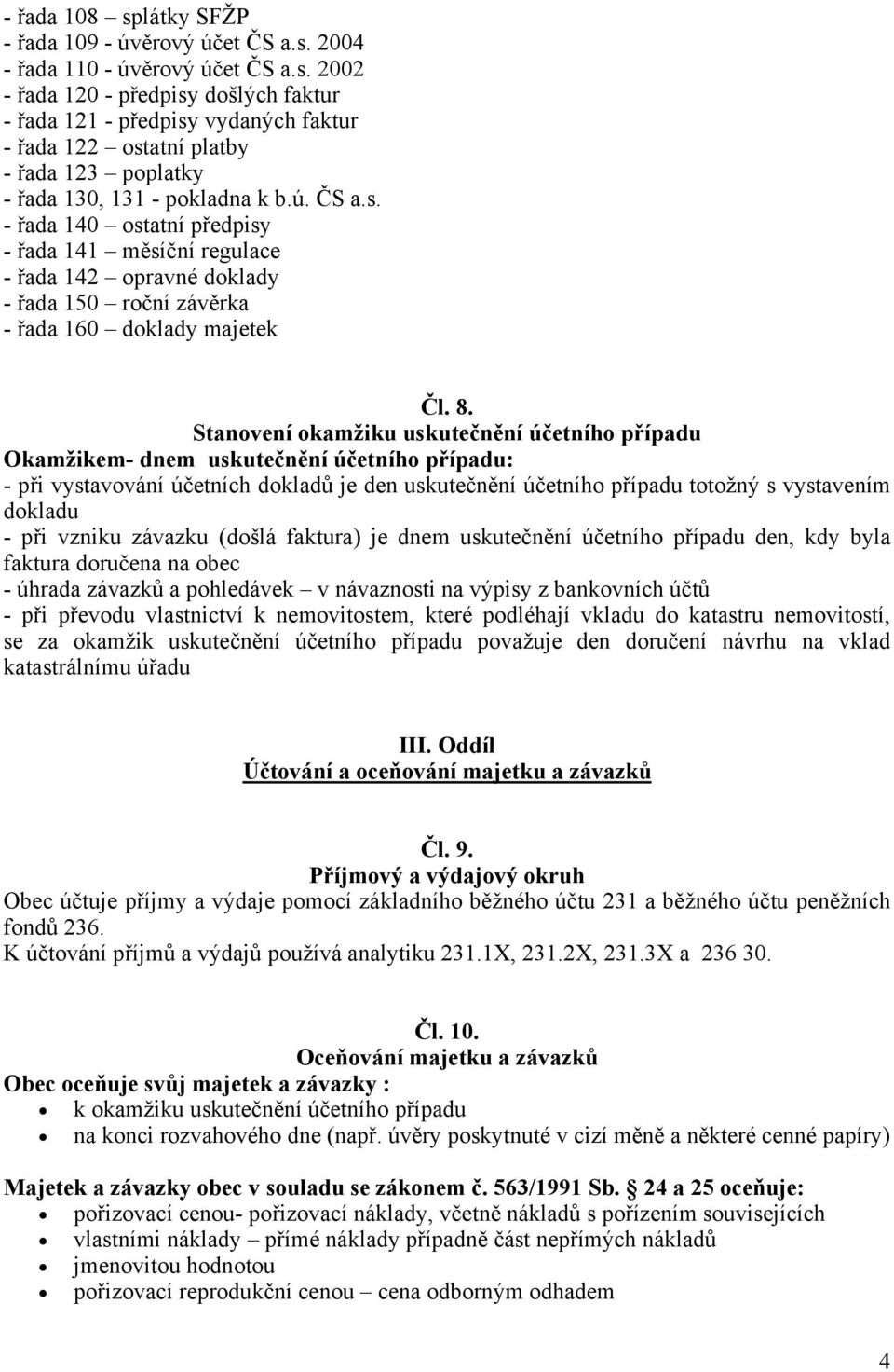 Stanovení okamžiku uskutečnění účetního případu Okamžikem- dnem uskutečnění účetního případu: - při vystavování účetních dokladů je den uskutečnění účetního případu totožný s vystavením dokladu - při