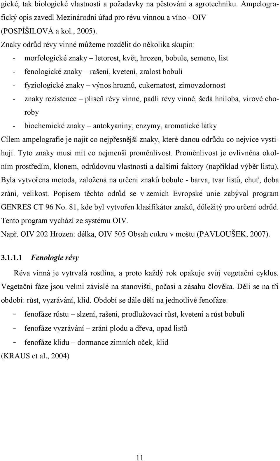 výnos hroznů, cukernatost, zimovzdornost - znaky rezistence plíseň révy vinné, padlí révy vinné, šedá hniloba, virové choroby - biochemické znaky antokyaniny, enzymy, aromatické látky Cílem