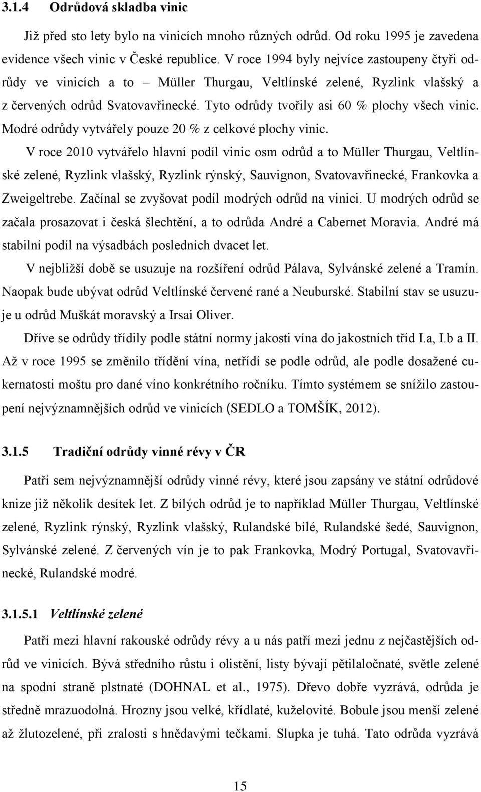 Tyto odrůdy tvořily asi 60 % plochy všech vinic. Modré odrůdy vytvářely pouze 20 % z celkové plochy vinic.