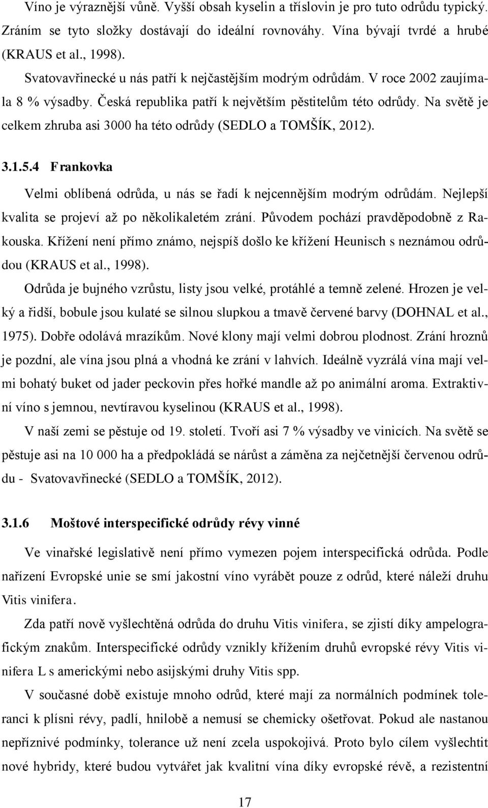 Na světě je celkem zhruba asi 3000 ha této odrůdy (SEDLO a TOMŠÍK, 2012). 3.1.5.4 Frankovka Velmi oblíbená odrůda, u nás se řadí k nejcennějším modrým odrůdám.