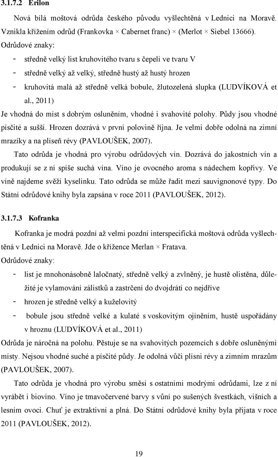 (LUDVÍKOVÁ et al., 2011) Je vhodná do míst s dobrým osluněním, vhodné i svahovité polohy. Půdy jsou vhodné písčité a sušší. Hrozen dozrává v první polovině října.