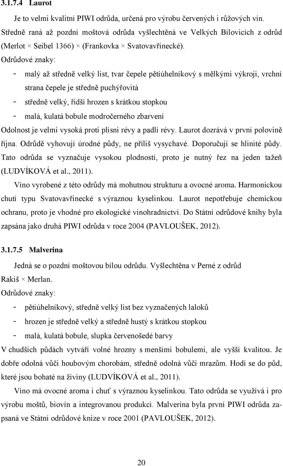 Odrůdové znaky: - malý až středně velký list, tvar čepele pětiúhelníkový s mělkými výkroji, vrchní strana čepele je středně puchýřovitá - středně velký, řidší hrozen s krátkou stopkou - malá, kulatá
