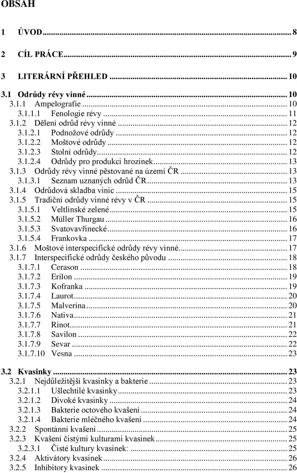 .. 15 3.1.5 Tradiční odrůdy vinné révy v ČR... 15 3.1.5.1 Veltlínské zelené... 15 3.1.5.2 Müller Thurgau... 16 3.1.5.3 Svatovavřinecké... 16 3.1.5.4 Frankovka... 17 3.1.6 Moštové interspecifické odrůdy révy vinné.