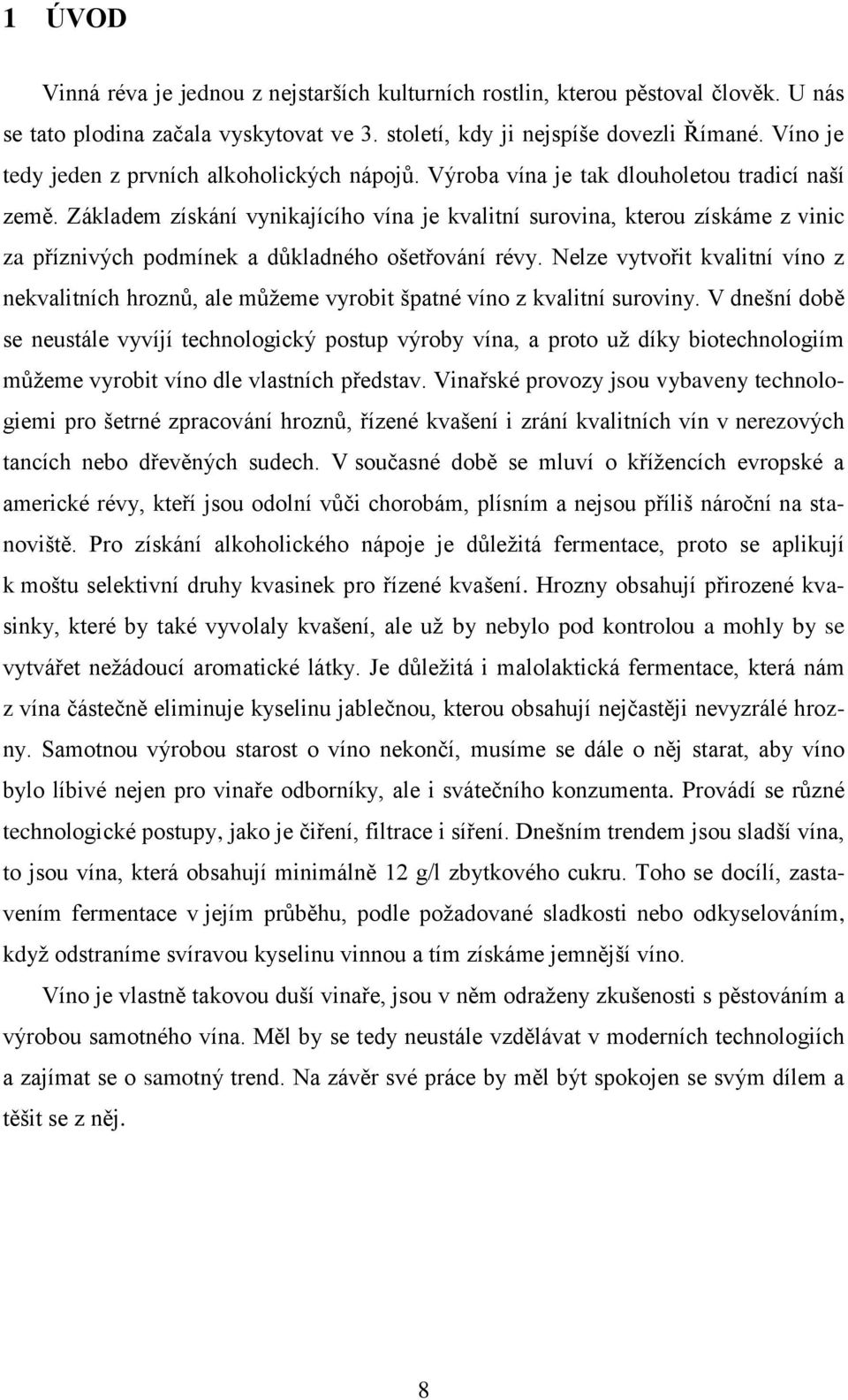 Základem získání vynikajícího vína je kvalitní surovina, kterou získáme z vinic za příznivých podmínek a důkladného ošetřování révy.