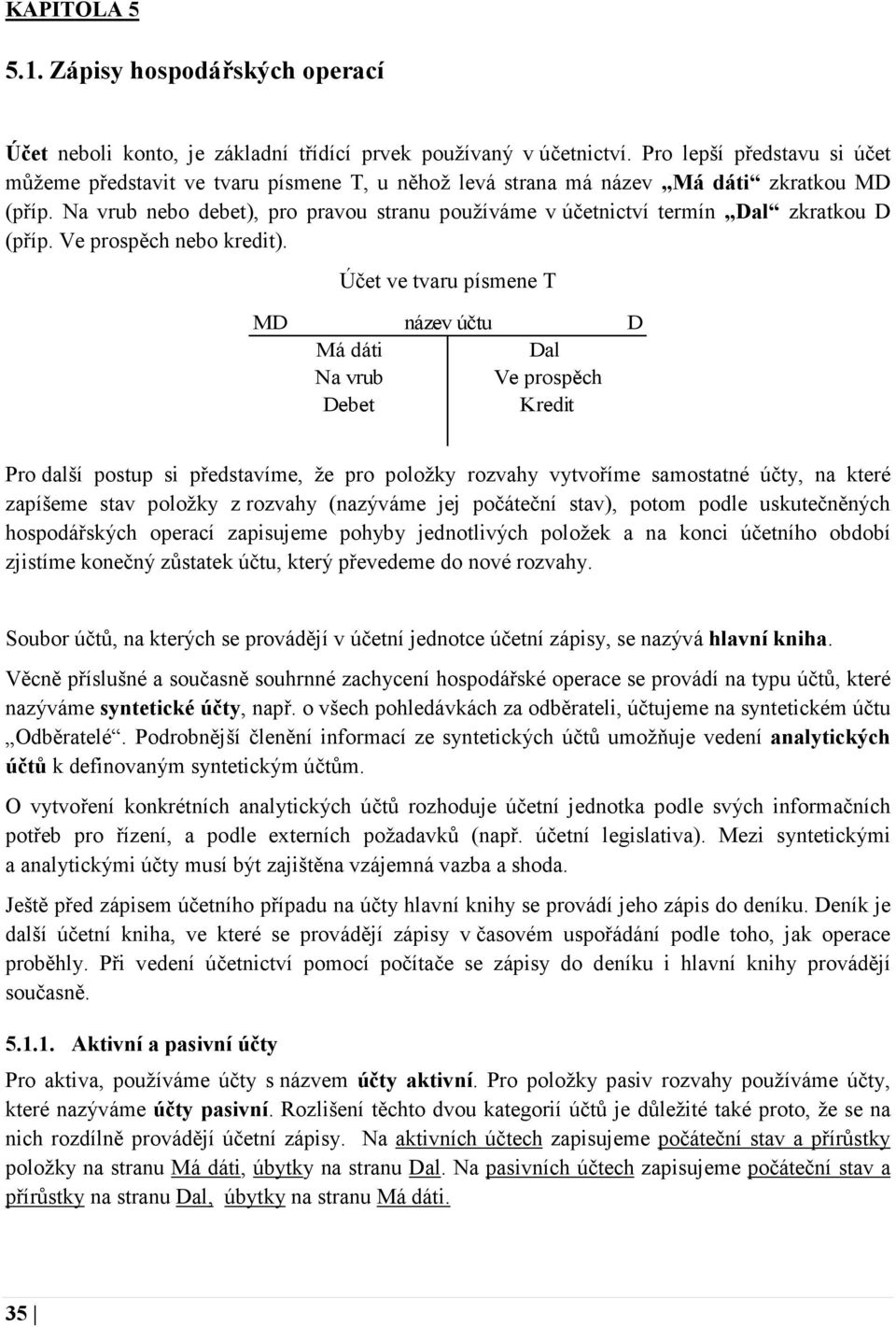 Na vrub nebo debet), pro pravou stranu používáme v účetnictví termín al zkratkou (příp. Ve prospěch nebo kredit).