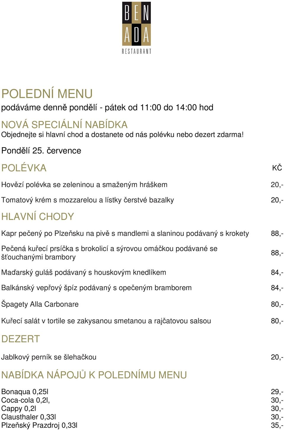 Plzeňsku na pivě s mandlemi a slaninou podávaný s krokety Pečená kuřecí prsíčka s brokolicí a sýrovou omáčkou podávané se šťouchanými
