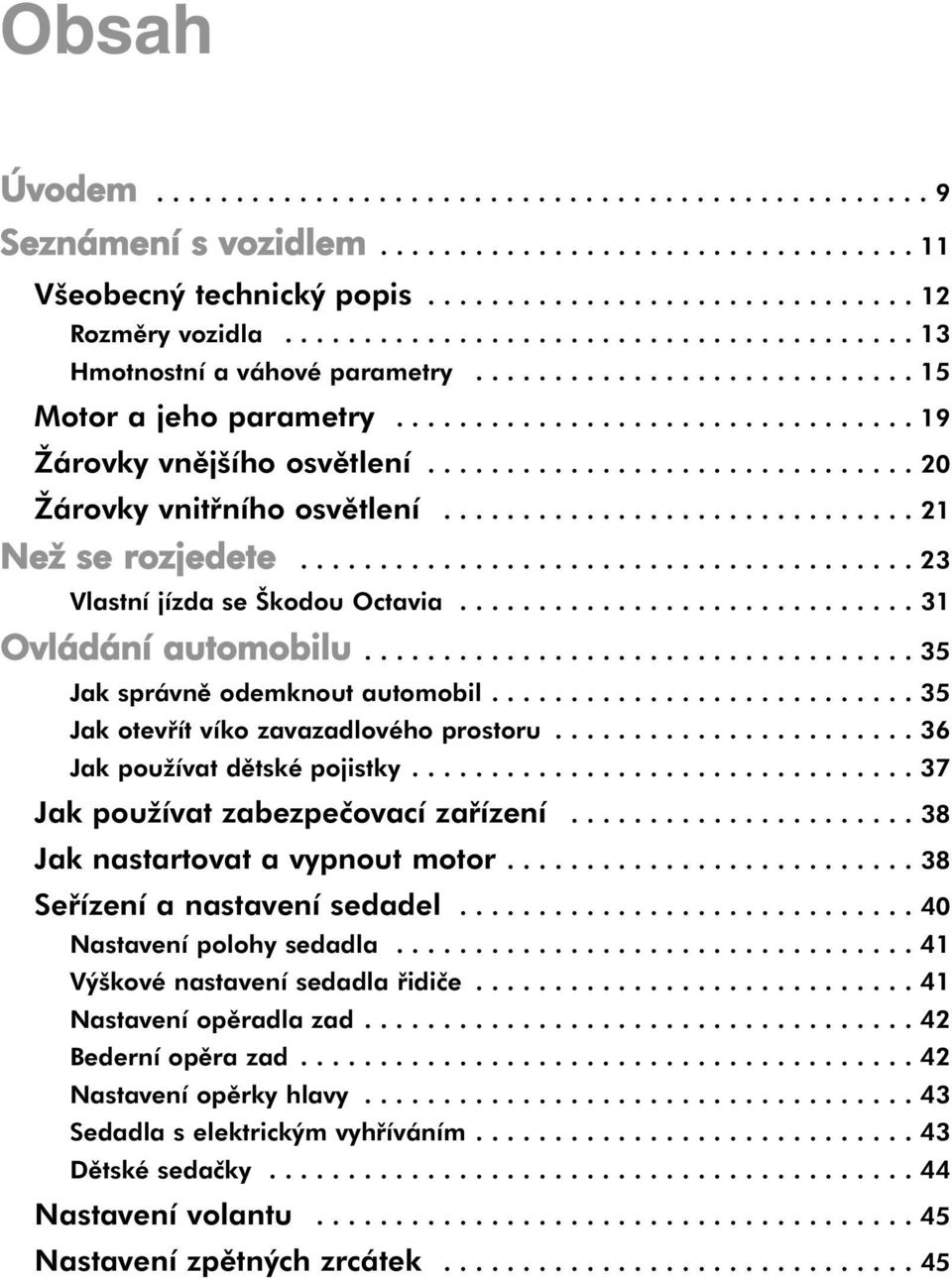 .............................. 20 Žárovky vnitřního osvětlení.............................. 21 Než se rozjedete....................................... 23 Vlastní jízda se Škodou Octavia.