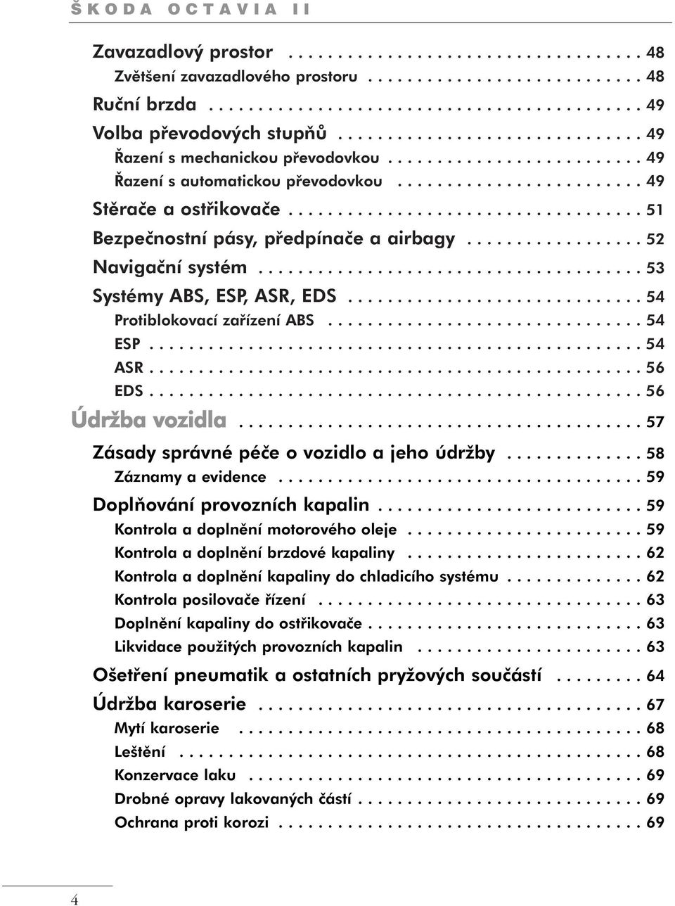 ................................... 51 Bezpečnostní pásy, předpínače a airbagy.................. 52 Navigační systém....................................... 53 Systémy ABS, ESP, ASR, EDS.