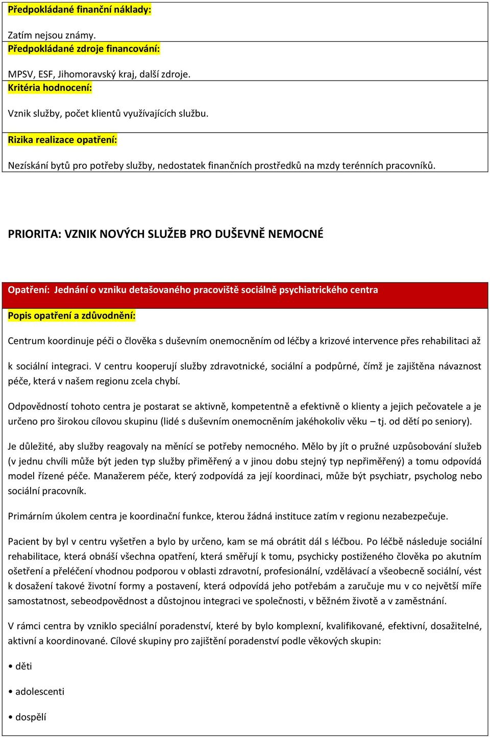 PRIORITA: VZNIK NOVÝCH SLUŽEB PRO DUŠEVNĚ NEMOCNÉ Opatření: Jednání o vzniku detašovaného pracoviště sociálně psychiatrického centra Centrum koordinuje péči o člověka s duševním onemocněním od léčby