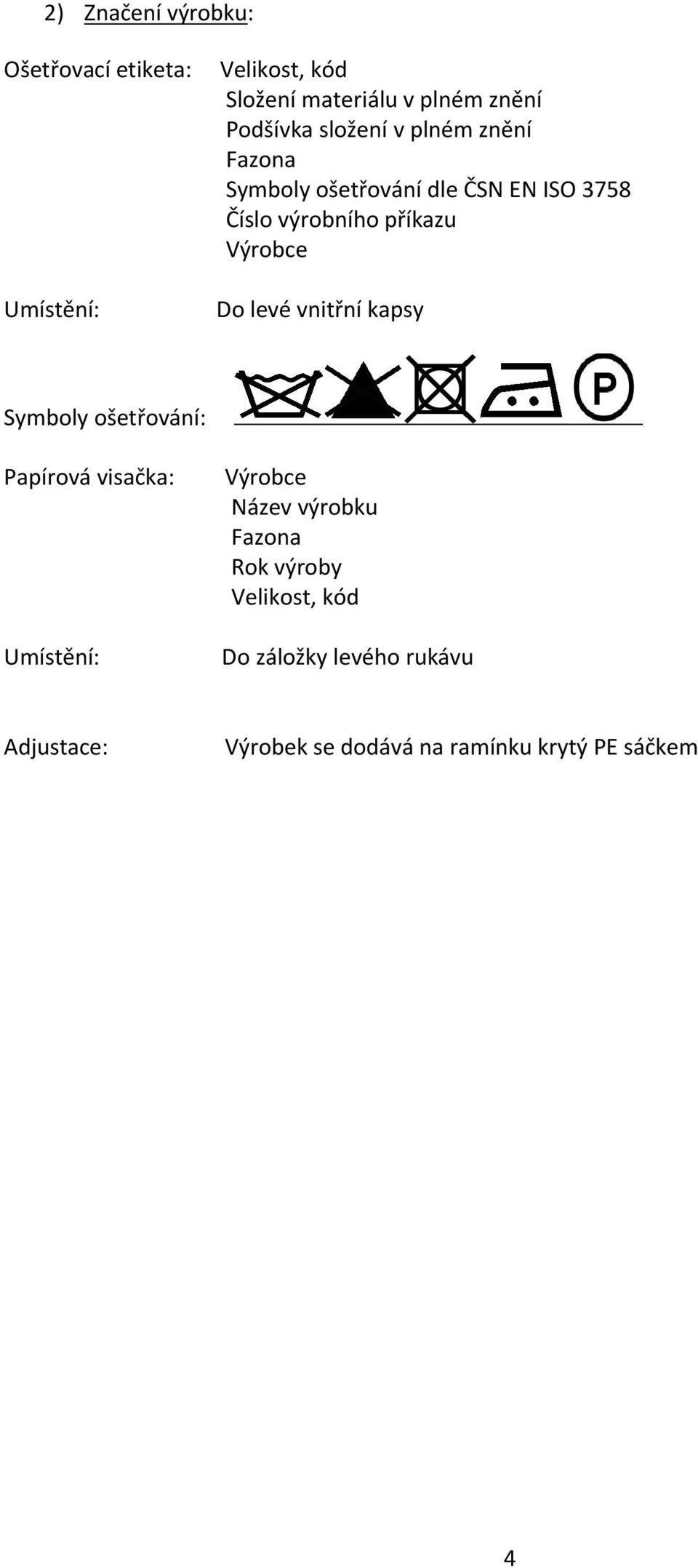 Umístění: Do levé vnitřní kapsy Symboly ošetřování: Papírová visačka: Výrobce Název výrobku Fazona