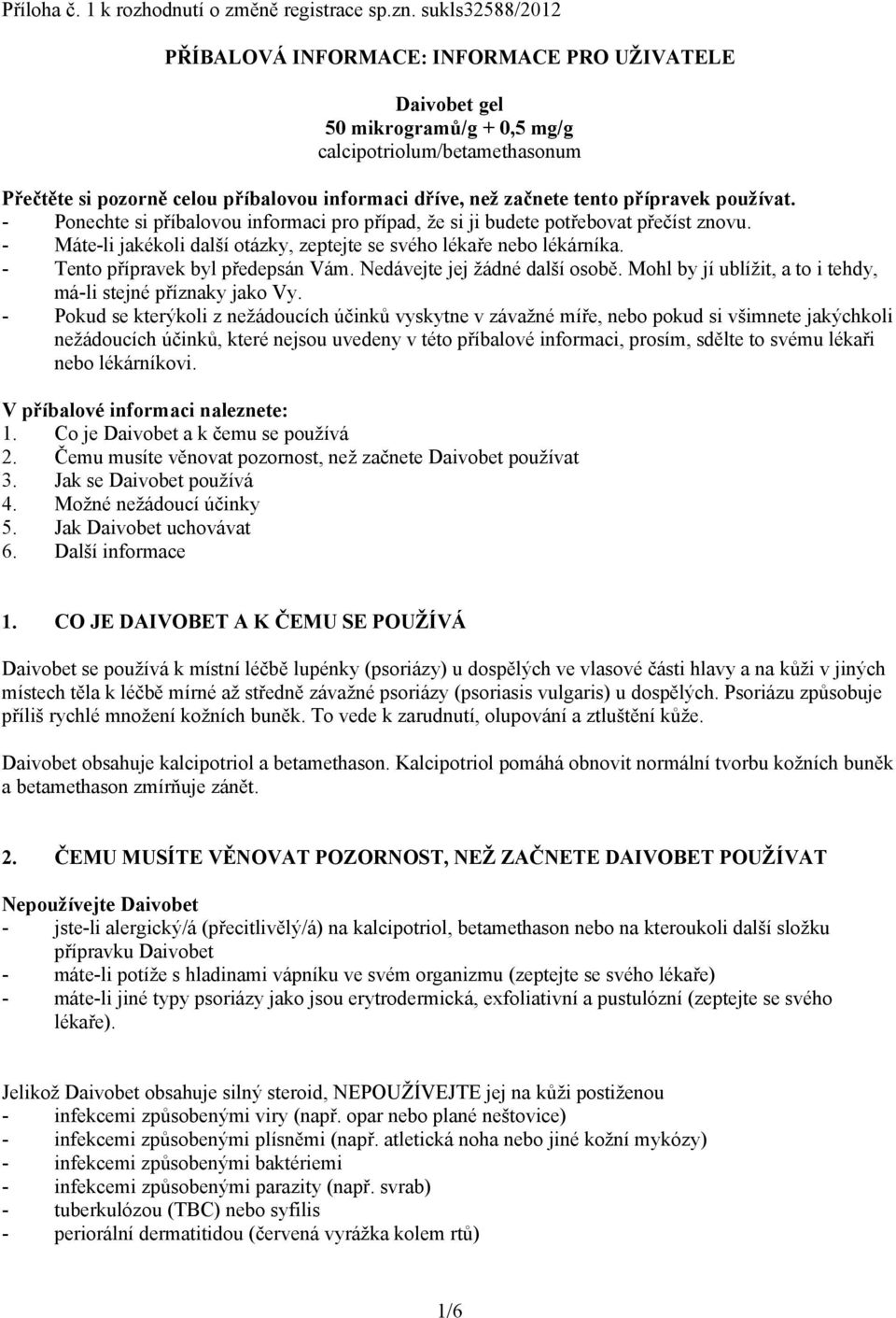 tento přípravek používat. - Ponechte si příbalovou informaci pro případ, že si ji budete potřebovat přečíst znovu. - Máte-li jakékoli další otázky, zeptejte se svého lékaře nebo lékárníka.