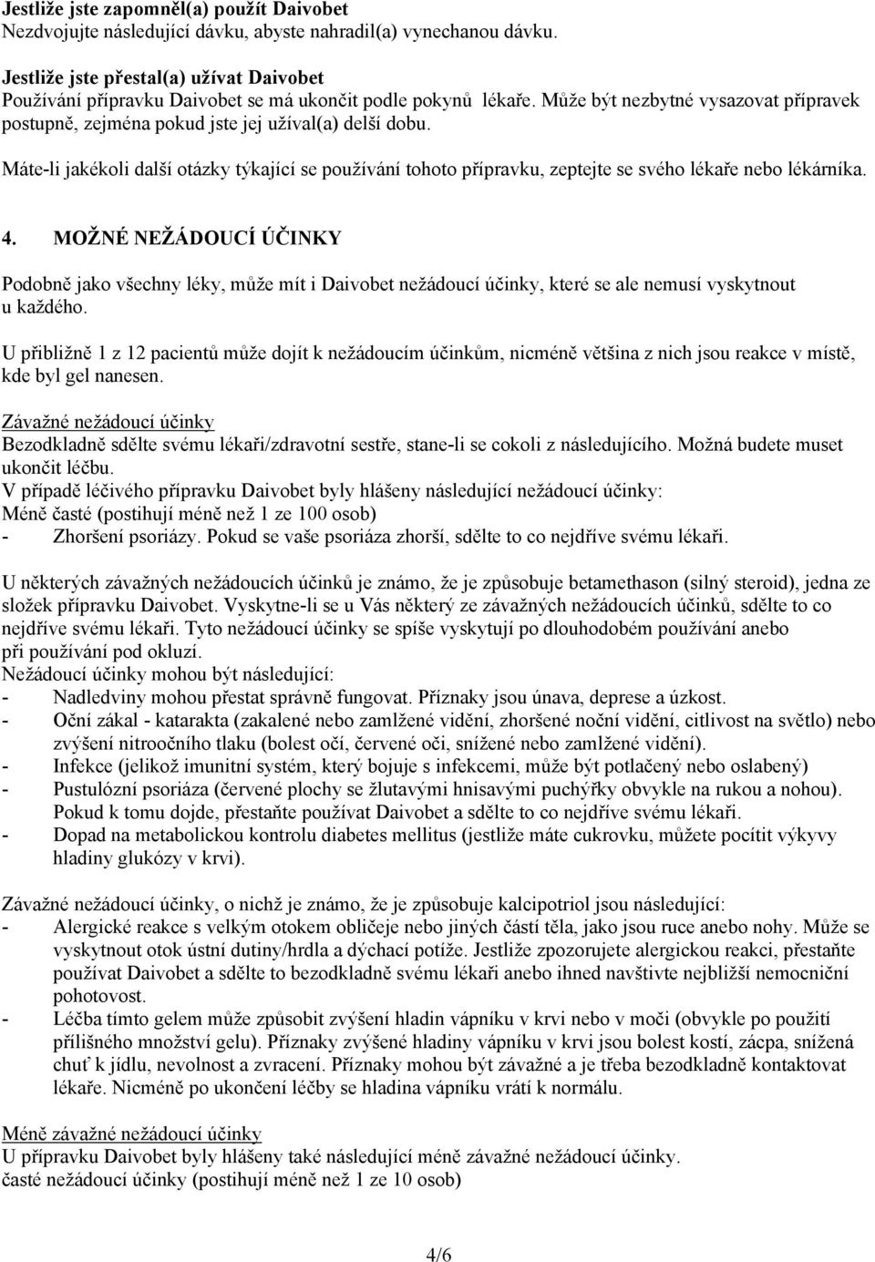 Máte-li jakékoli další otázky týkající se používání tohoto přípravku, zeptejte se svého lékaře nebo lékárníka. 4.