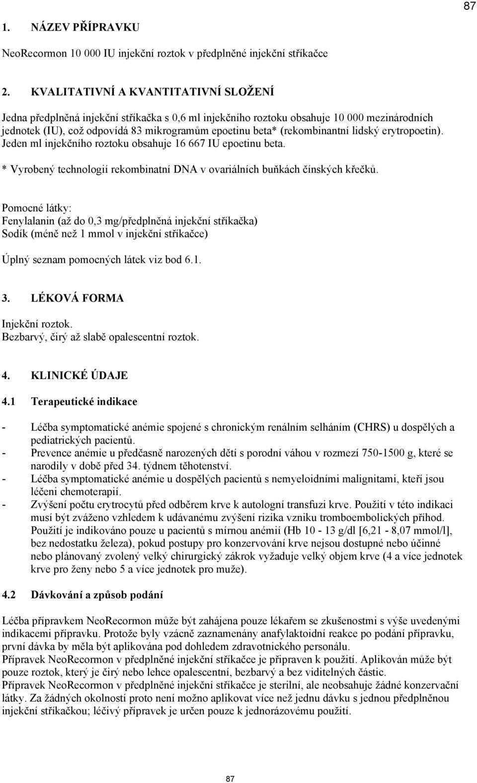 (rekombinantní lidský erytropoetin). Jeden ml injekčního roztoku obsahuje 16 667 IU epoetinu beta. * Vyrobený technologií rekombinatní DNA v ovariálních buňkách čínských křečků.