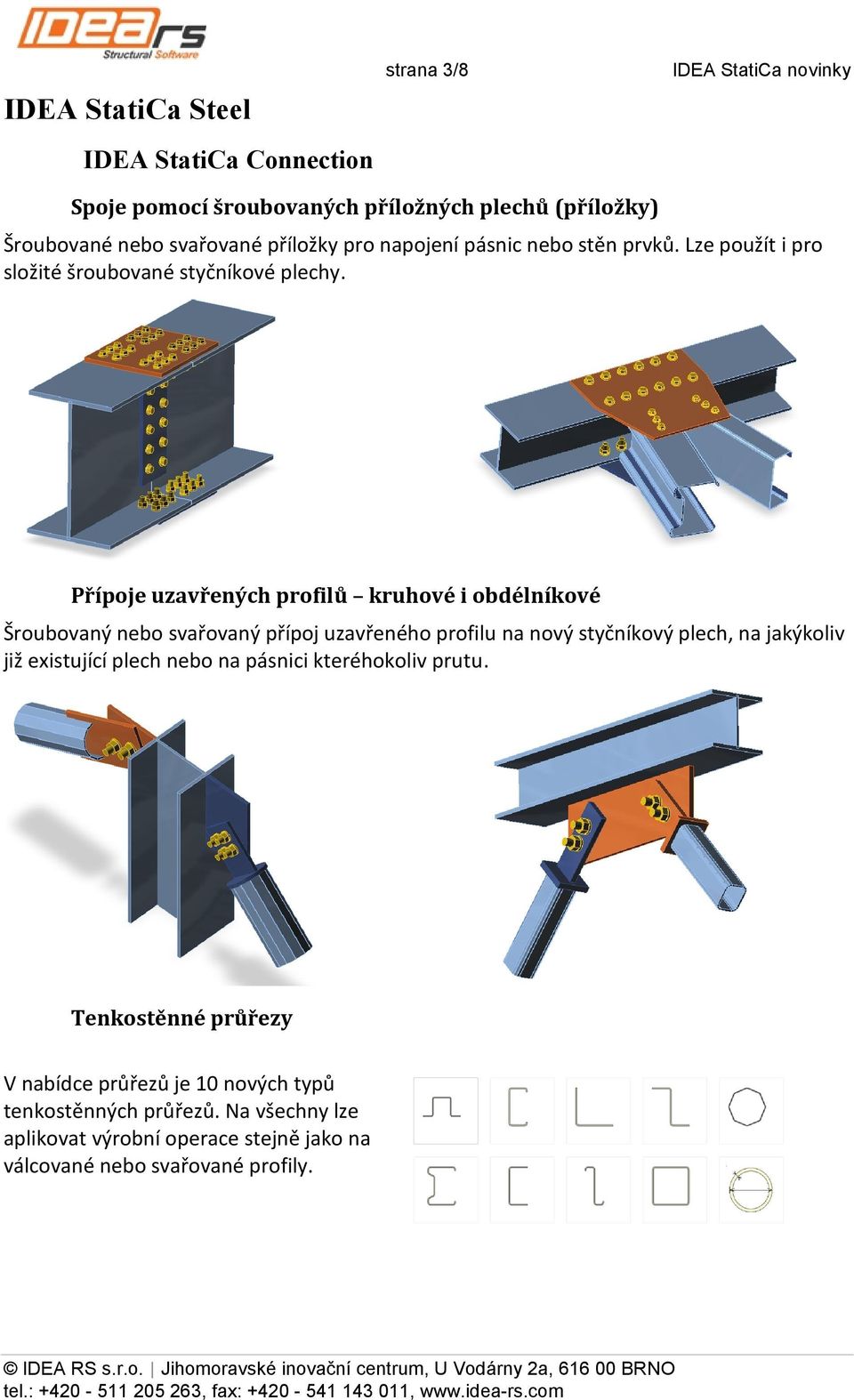 Přípoje uzavřených profilů kruhové i obdélníkové Šroubovaný nebo svařovaný přípoj uzavřeného profilu na nový styčníkový plech, na jakýkoliv již