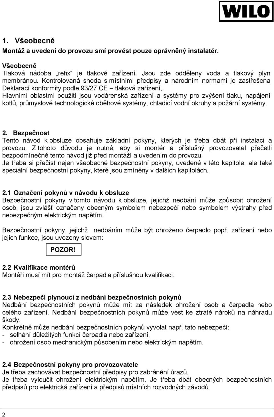 Hlavními oblastmi použití jsou vodárenská zařízení a systémy pro zvýšení tlaku, napájení kotlů, průmyslové technologické oběhové systémy, chladicí vodní okruhy a požární systémy. 2.