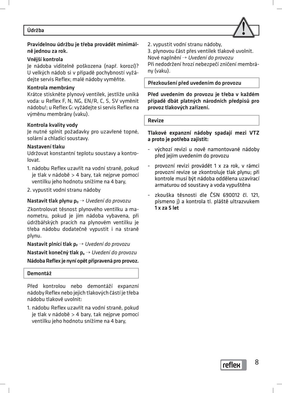 Kontrola membrány Krátce stiskněte plynový ventilek, jestliže uniká voda: u Reflex F, N, NG, EN/R, C, S, SV vyměnit nádobu!; u Reflex G: vyžádejte si servis Reflex na výměnu membrány (vaku). 2.