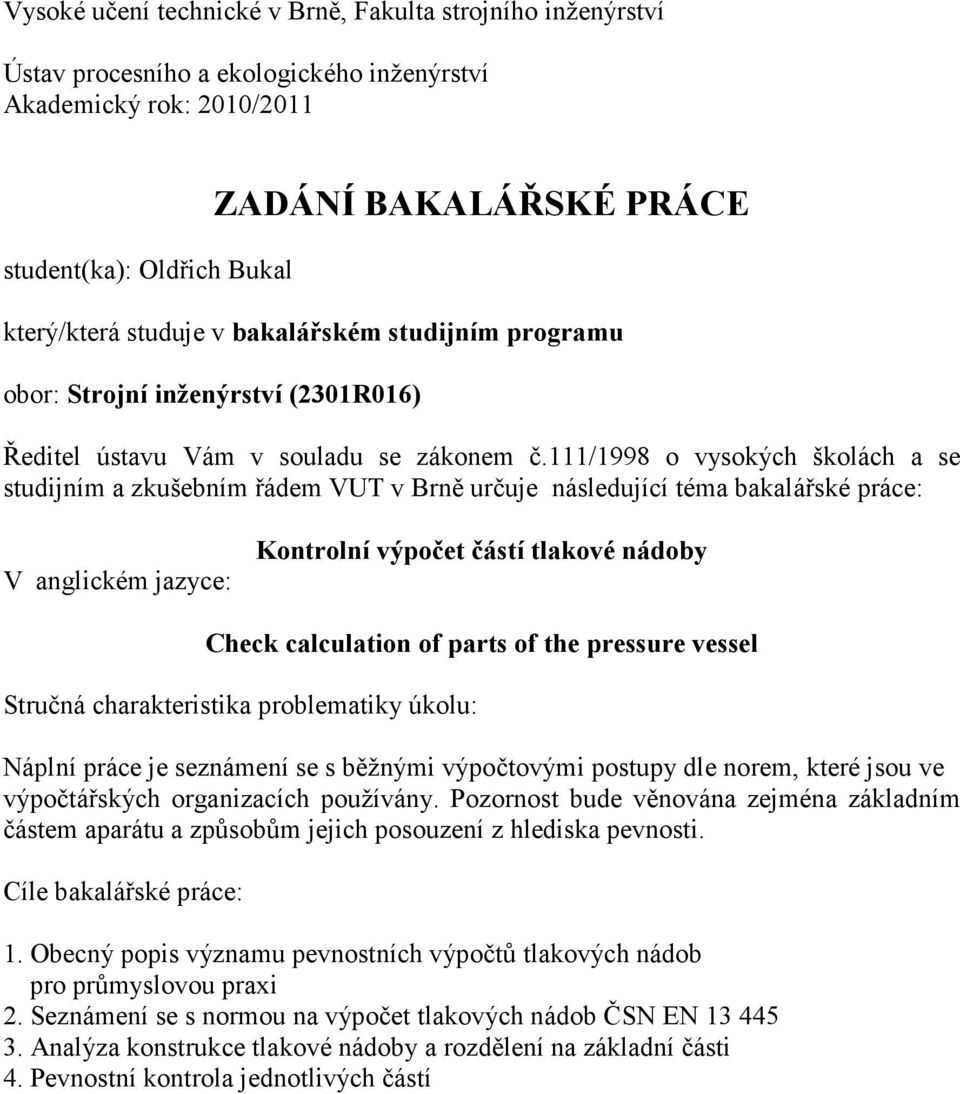 111/1998 o vysokých školách a se studijním a zkušebním řádem VUT v Brně určuje následující téma bakalářské práce: V anglickém jazyce: Kontrolní výpočet částí tlakové nádoby Check calculation of parts