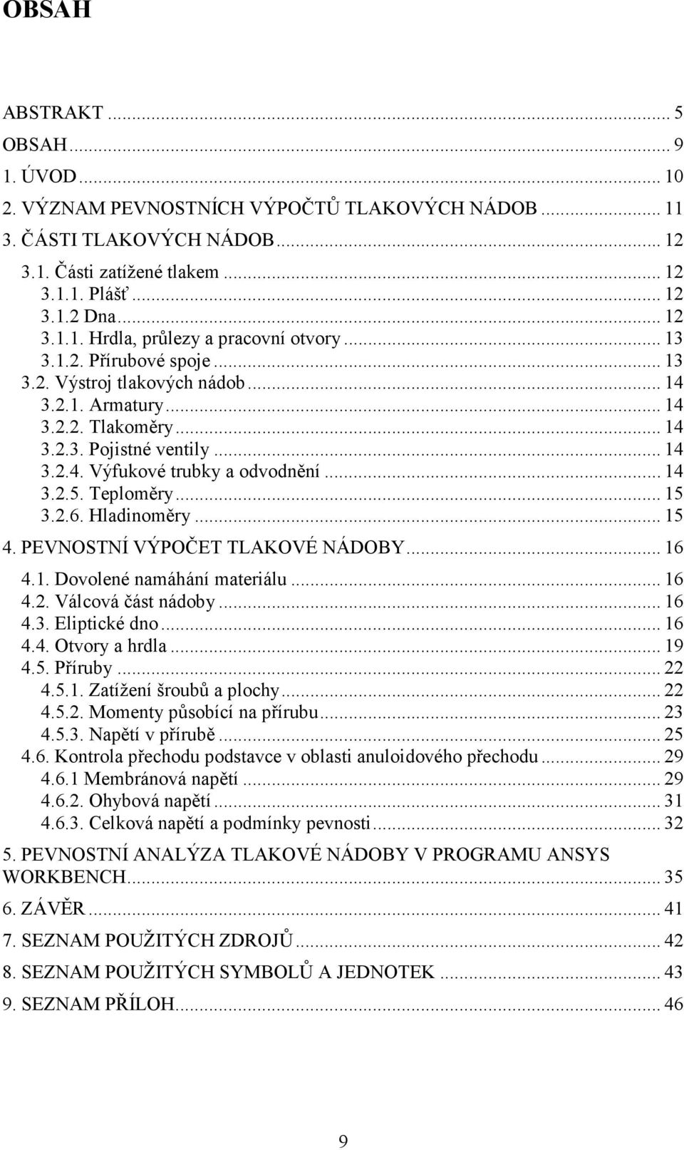 Teploměry... 15 3.2.6. Hladinoměry... 15 4. PEVNOSTNÍ VÝPOČET TLAKOVÉ NÁDOBY... 16 4.1. Dovolené namáhání materiálu... 16 4.2. Válcová část nádoby... 16 4.3. Eliptické dno... 16 4.4. Otvory a hrdla.