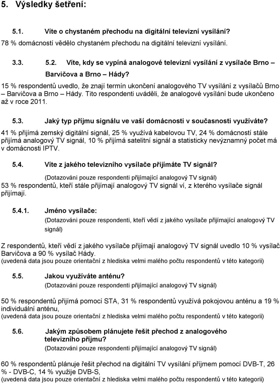 Tito respondenti uváděli, že analogové vysílání bude ukončeno až v roce 2011. 5.3. Jaký typ příjmu signálu ve vaší domácnosti v současnosti využíváte?