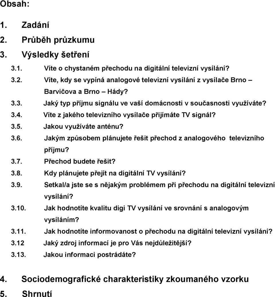 Jakým způsobem plánujete řešit přechod z analogového televizního příjmu? 3.7. Přechod budete řešit? 3.8. Kdy plánujete přejít na digitální TV vysílání? 3.9.