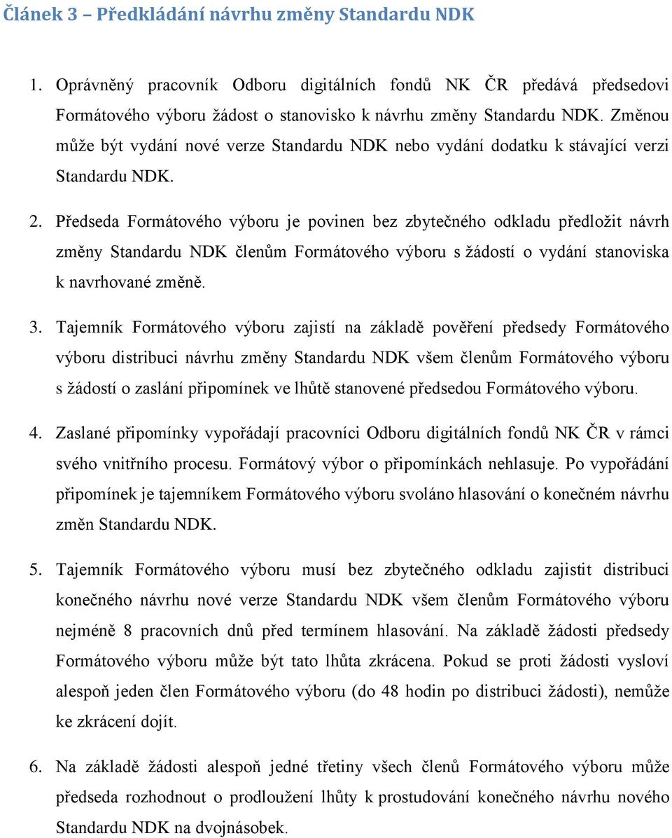 Předseda Formátového výboru je povinen bez zbytečného odkladu předložit návrh změny Standardu NDK členům Formátového výboru s žádostí o vydání stanoviska k navrhované změně. 3.