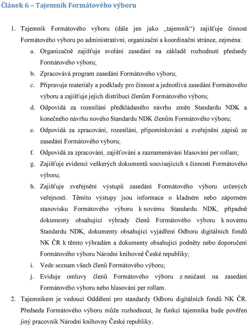 Připravuje materiály a podklady pro činnost a jednotlivá zasedání Formátového výboru a zajišťuje jejich distribuci členům Formátového výboru; d.