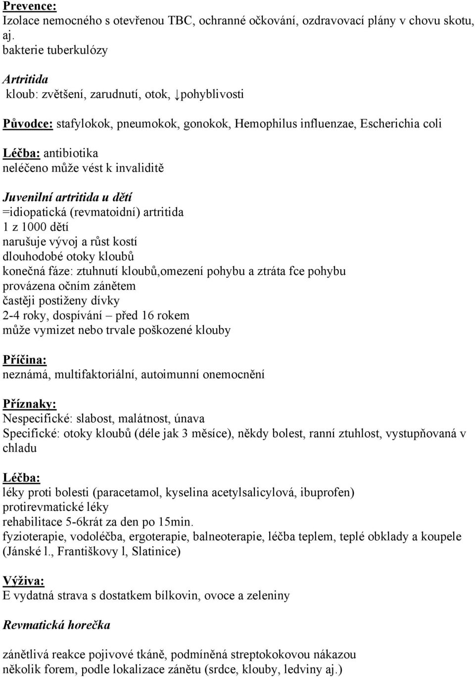 invaliditě Juvenilní artritida u dětí =idiopatická (revmatoidní) artritida 1 z 1000 dětí narušuje vývoj a růst kostí dlouhodobé otoky kloubů konečná fáze: ztuhnutí kloubů,omezení pohybu a ztráta fce