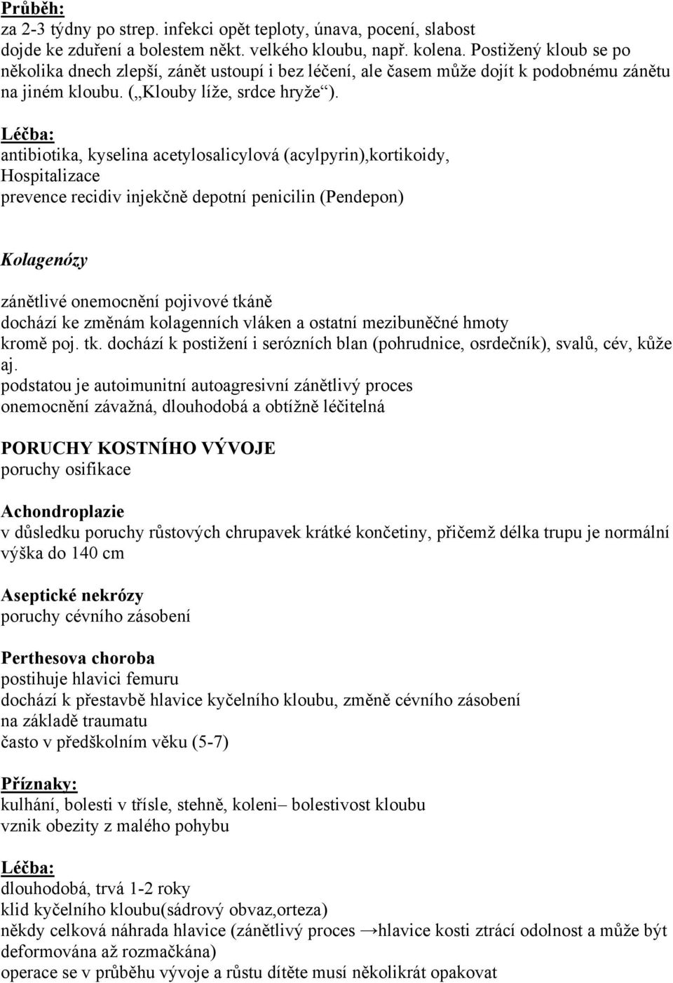 antibiotika, kyselina acetylosalicylová (acylpyrin),kortikoidy, Hospitalizace prevence recidiv injekčně depotní penicilin (Pendepon) Kolagenózy zánětlivé onemocnění pojivové tkáně dochází ke změnám
