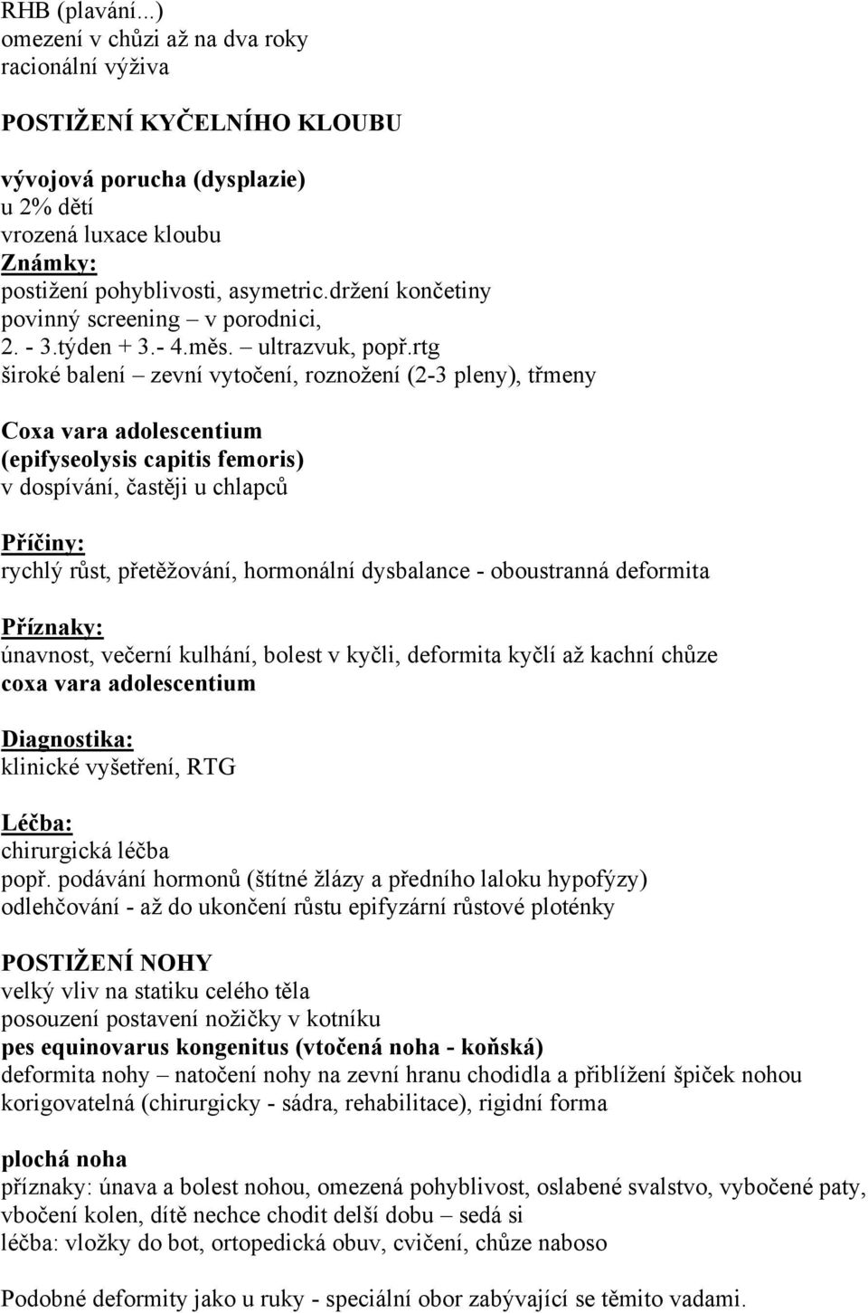 rtg široké balení zevní vytočení, roznožení (2-3 pleny), třmeny Coxa vara adolescentium (epifyseolysis capitis femoris) v dospívání, častěji u chlapců Příčiny: rychlý růst, přetěžování, hormonální