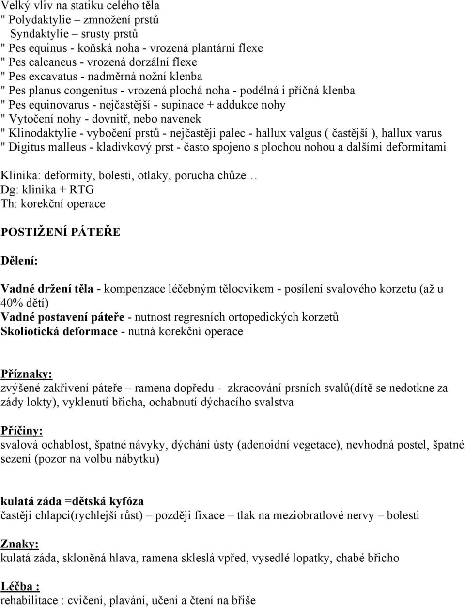 Klinodaktylie - vybočení prstů - nejčastěji palec - hallux valgus ( častější ), hallux varus " Digitus malleus - kladívkový prst - často spojeno s plochou nohou a dalšími deformitami Klinika: