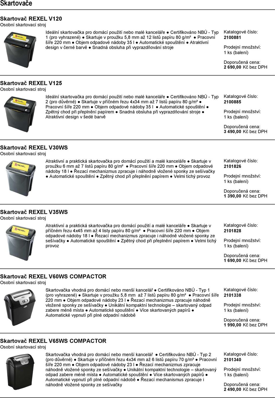 domácí použití nebo malé kanceláře Certifikováno NBÚ - Typ 2 (pro důvěrné) Skartuje v příčném řezu 4x34 mm až 7 listů papíru 80 g/m² Pracovní šíře 220 mm Objem odpadové nádoby 35 l Automatické