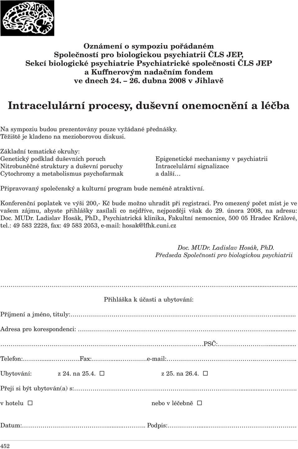 Základní tematické okruhy: Genetický podklad duševních poruch Nitrobuněčné struktury a duševní poruchy Cytochromy a metabolismus psychofarmak Epigenetické mechanismy v psychiatrii Intracelulární
