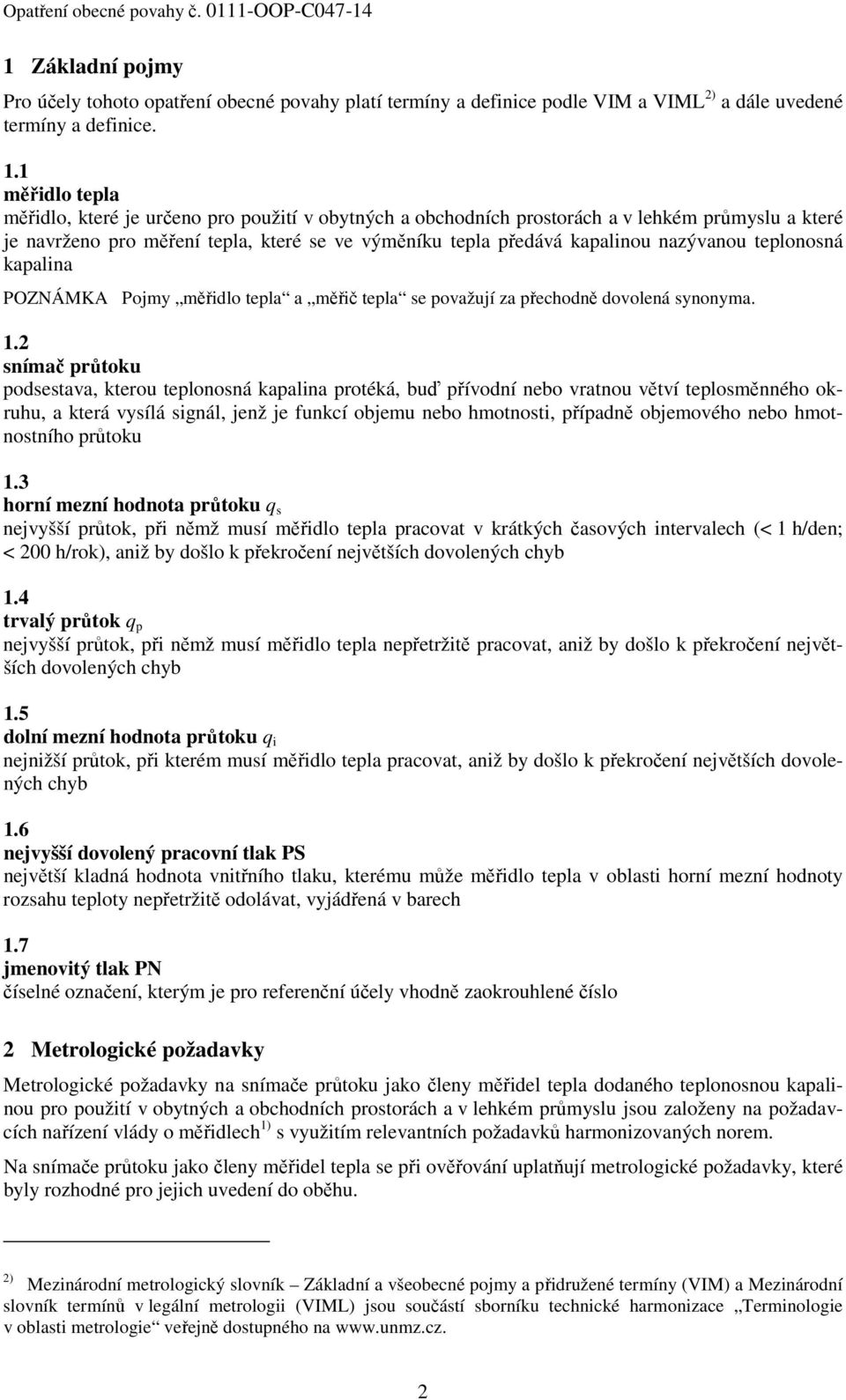 nazývanou teplonosná kapalina POZNÁMKA Pojmy měřidlo tepla a měřič tepla se považují za přechodně dovolená synonyma. 1.