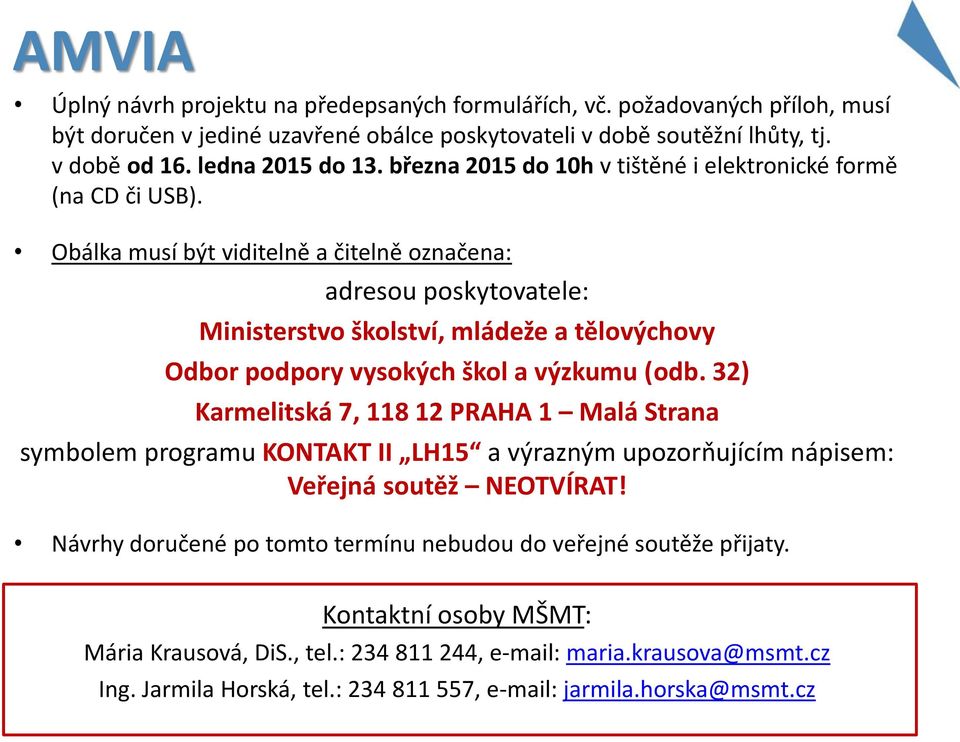 Obálka musí být viditelně a čitelně označena: adresou poskytovatele: Ministerstvo školství, mládeže a tělovýchovy Odbor podpory vysokých škol a výzkumu (odb.